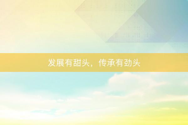 发展有甜头，传承有劲头