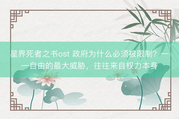 星界死者之书ost 政府为什么必须被限制？——自由的最大威胁，往往来自权力本身