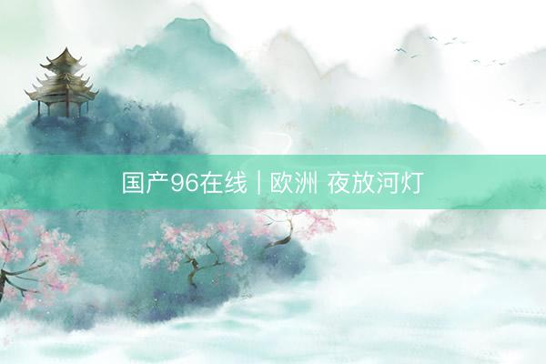 国产96在线 | 欧洲 夜放河灯
