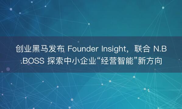 创业黑马发布 Founder Insight，联合 N.B.BOSS 探索中小企业“经营智能”新方向