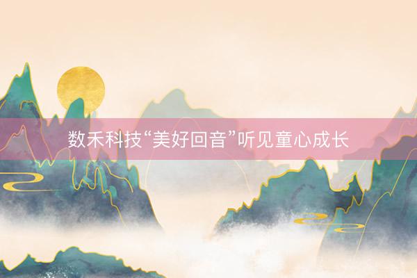 数禾科技“美好回音”听见童心成长