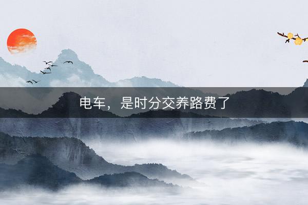 电车，是时分交养路费了