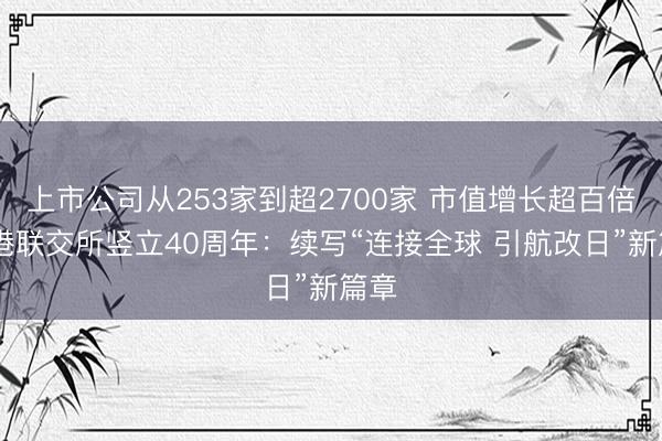 上市公司从253家到超2700家 市值增长超百倍 香港联交所竖立40周年：续写“连接全球 引航改日”新篇章