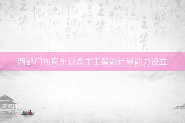 两部门布局东说念主工智能计量能力设立
