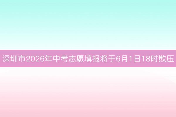 深圳市2026年中考志愿填报将于6月1日18时欺压