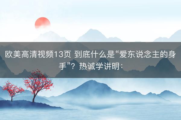 欧美高清视频13页 到底什么是“爱东说念主的身手”？热诚学讲明：