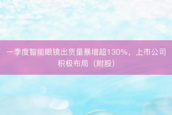 一季度智能眼镜出货量暴增超130%，上市公司积极布局（附股）