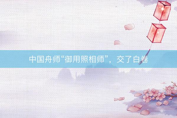 中国舟师“御用照相师”，交了白卷
