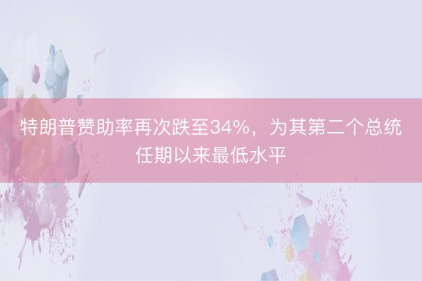 特朗普赞助率再次跌至34%，为其第二个总统任期以来最低水平